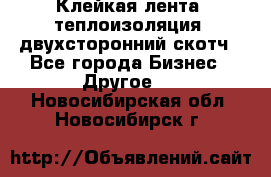 Клейкая лента, теплоизоляция, двухсторонний скотч - Все города Бизнес » Другое   . Новосибирская обл.,Новосибирск г.